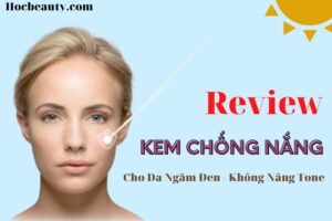 Review Cac Loai Kem Chong Nang Cho Da Ngam Den Khong Nang Tone