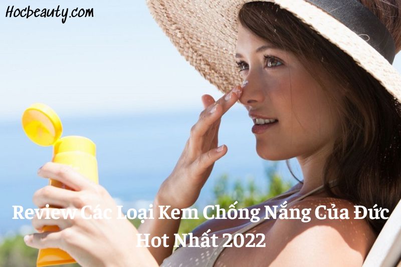 Review Cac Loai Kem Chong Nang Cua Duc Hot Nhat 2022