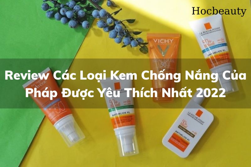 Review Cac Loai Kem Chong Nang Cua Phap Duoc Yeu Thich Nhat 2022