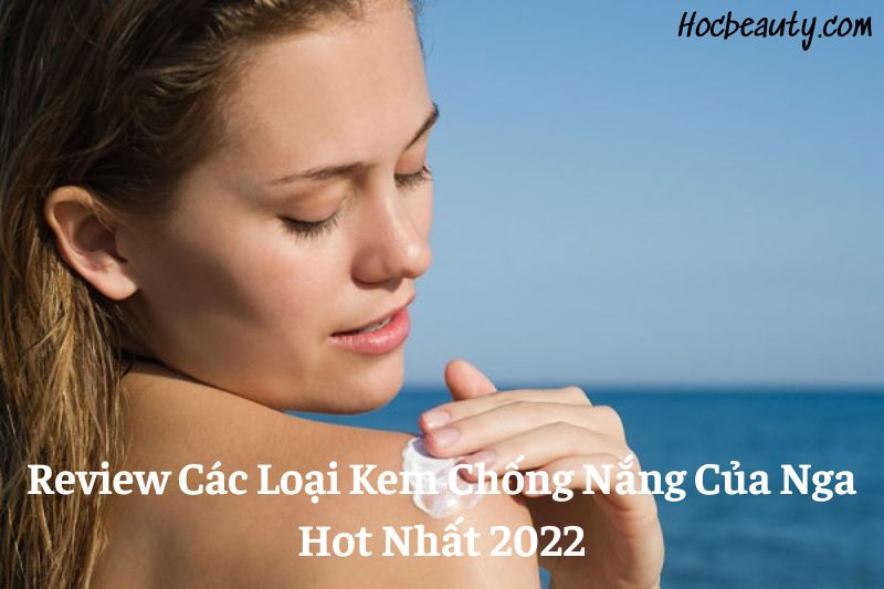 Review Cac Loai Kem Chong Nang Nga Hot Nhat 2022