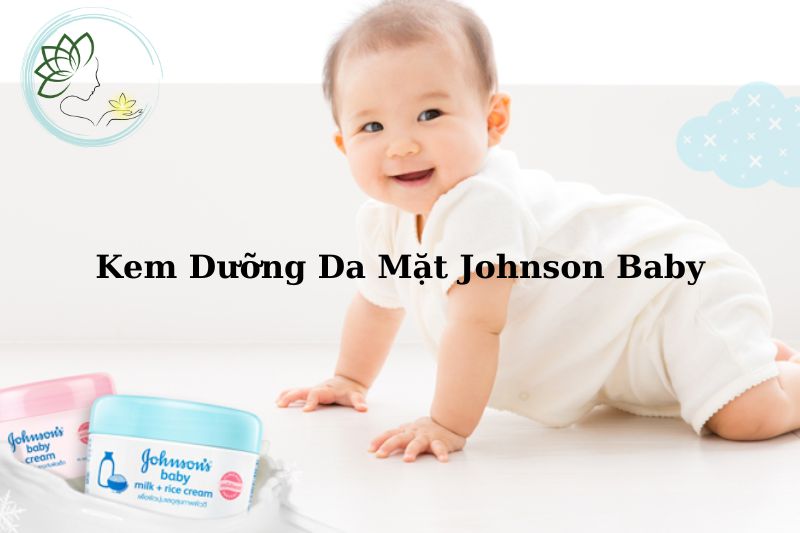 Review Top 4 Kem Dưỡng Da Mặt Johnson Baby Không Thể Bỏ Qua