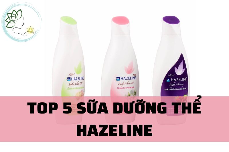 Top 5 Sữa Dưỡng Thể Hazeline Được Yêu Thích Nhất 2023 Có Thực Sự Tốt