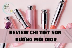 Review Chi Tiết Son Dưỡng Môi Dior, Có Đáng Để Đầu Tư