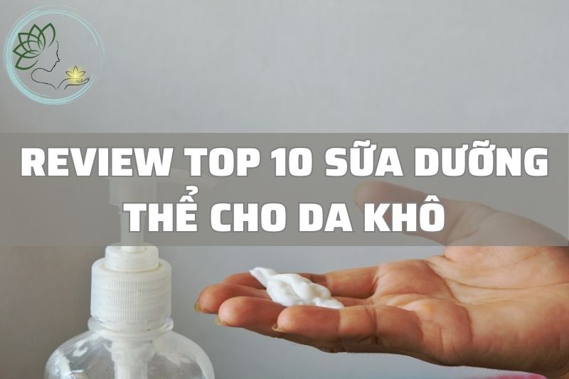Review Top 10 Sữa Dưỡng Thể Cho Da Khô Bán Chạy Nhất 2023
