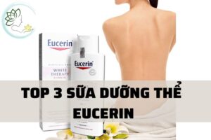 Review Top 3 Sữa Dưỡng Thể Eucerin 2023 Có Thực Sự Đáng Mua Không