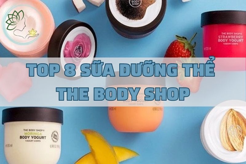 Top 8 Sữa Dưỡng Thể The Body Shop Đáng Mua Nhất 2023 Có Thực Sự Tốt