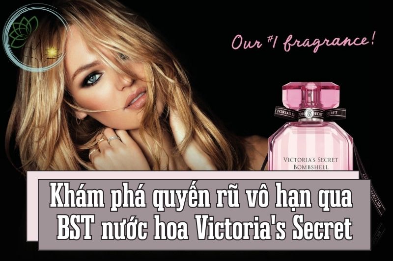 Ngọt ngào hay gợi cảm Lựa chọn nước hoa Victoria's Secret phù hợp nhất với bạn