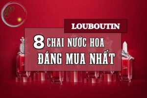 Top 8 nước hoa Louboutin Phong cách, quý phái và độc đáo